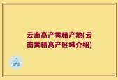 云南高产黄精产地(云南黄精高产区域介绍)