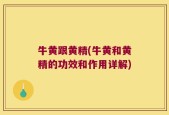 牛黄跟黄精(牛黄和黄精的功效和作用详解)