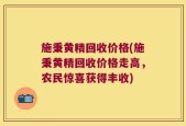 施秉黄精回收价格(施秉黄精回收价格走高，农民惊喜获得丰收)