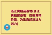 浙江黄精苗基地(浙江黄精苗基地：挖掘黄精价值，为生态经济注入活力)