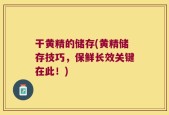 干黄精的储存(黄精储存技巧，保鲜长效关键在此！)