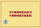 华宁黄精种苗价格(华宁黄精种苗价格趋势)