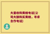 大量收购黄精电话(公司大额购买黄精，寻求合作电话)