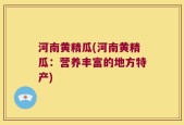 河南黄精瓜(河南黄精瓜：营养丰富的地方特产)