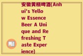 安徽黄精啤酒(Anhui's Yellow Essence Beer A Unique and Refreshing Taste Experience)