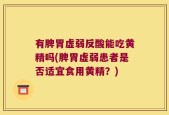有脾胃虚弱反酸能吃黄精吗(脾胃虚弱患者是否适宜食用黄精？)