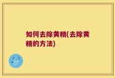 如何去除黄精(去除黄精的方法)