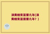 滇黄精育苗要几年(滇黄精育苗需要几年？)
