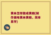 黄米怎样做成黄精(制作美味黄米黄精，简单易学)