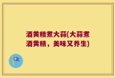 酒黄精煮大蒜(大蒜煮酒黄精，美味又养生)