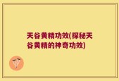 天谷黄精功效(探秘天谷黄精的神奇功效)