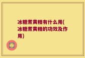 冰糖煮黄精有什么用(冰糖煮黄精的功效及作用)