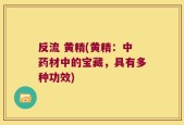 反流 黄精(黄精：中药材中的宝藏，具有多种功效)