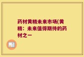 药材黄精未来市场(黄精：未来值得期待的药材之一