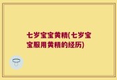 七岁宝宝黄精(七岁宝宝服用黄精的经历)
