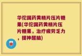 华佗国药黄精片压片糖果(华佗国药黄精片压片糖果，治疗疲劳乏力，提神醒脑)