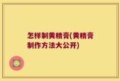 怎样制黄精膏(黄精膏制作方法大公开)
