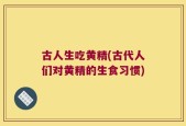 古人生吃黄精(古代人们对黄精的生食习惯)