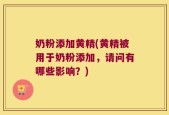 奶粉添加黄精(黄精被用于奶粉添加，请问有哪些影响？)