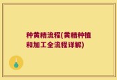 种黄精流程(黄精种植和加工全流程详解)