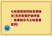 七味姜黄搽剂和姜黄精华(天然姜黄护肤神器：姜黄精华与七味姜黄搽剂)