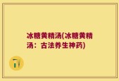 冰糖黄精汤(冰糖黄精汤：古法养生神药)