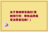 关于黄精哪家最好(黄精排行榜：哪些品牌最受消费者信赖？)