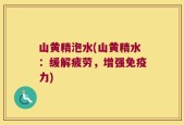 山黄精泡水(山黄精水：缓解疲劳，增强免疫力)
