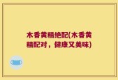 木香黄精绝配(木香黄精配对，健康又美味)