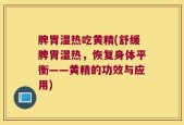 脾胃湿热吃黄精(舒缓脾胃湿热，恢复身体平衡——黄精的功效与应用)