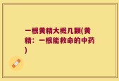 一根黄精大概几颗(黄精：一根能救命的中药)