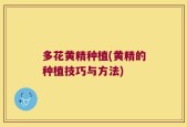 多花黄精种植(黄精的种植技巧与方法)