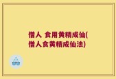 僧人 食用黄精成仙(僧人食黄精成仙法)
