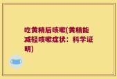 吃黄精后咳嗽(黄精能减轻咳嗽症状：科学证明)