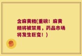 含麻黄精(重磅！麻黄精将被禁用，药品市场将发生巨变！)