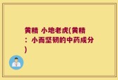 黄精 小地老虎(黄精：小而坚韧的中药成分)