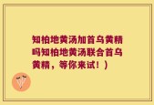 知柏地黄汤加首乌黄精吗知柏地黄汤联合首乌黄精，等你来试！)