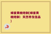 蜂蜜黄精炮制(蜂蜜黄精炮制：天然养生佳品)