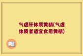 气虚肝体质黄精(气虚体质者适宜食用黄精)
