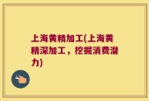 上海黄精加工(上海黄精深加工，挖掘消费潜力)