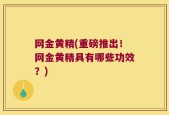 网金黄精(重磅推出！网金黄精具有哪些功效？)