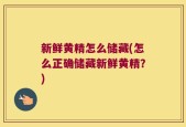 新鲜黄精怎么储藏(怎么正确储藏新鲜黄精？)