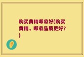 购买黄精哪家好(购买黄精，哪家品质更好？)