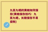 九蒸九晒的黄精如何保存(黄精保存技巧：九蒸九晒，长期保存不易腐败)