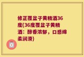 修正覆盆子黄精酒36度(36度覆盆子黄精酒：醇香浓郁，口感绵柔润滑)