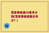 雪莲黄精酒38度多少钱(雪莲黄精酒售价多少？)
