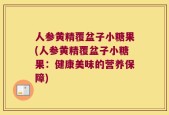 人参黄精覆盆子小糖果(人参黄精覆盆子小糖果：健康美味的营养保障)