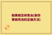 制黄精怎样煮水(制作黄精煲汤的正确方法)