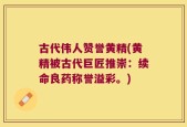 古代伟人赞誉黄精(黄精被古代巨匠推崇：续命良药称誉溢彩。)
