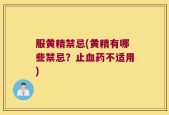 服黄精禁忌(黄精有哪些禁忌？止血药不适用)
